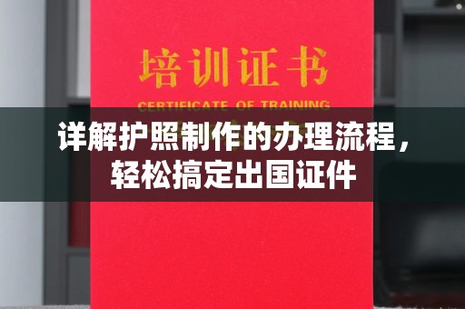 营山详解护照制作的办理流程，轻松搞定出国证件