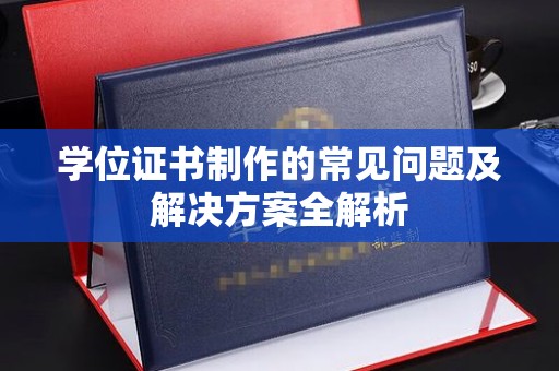 营山学位证书制作的常见问题及解决方案全解析