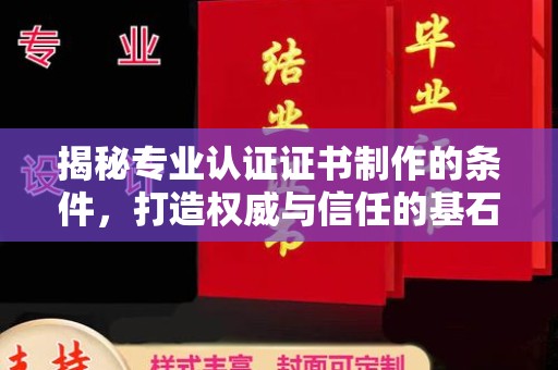 营山揭秘专业认证证书制作的条件，打造权威与信任的基石