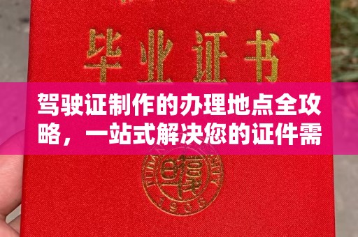 营山驾驶证制作的办理地点全攻略，一站式解决您的证件需求