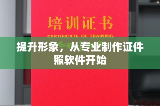 营山提升形象，从专业制作证件照软件开始
