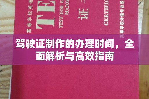 营山驾驶证制作的办理时间，全面解析与高效指南