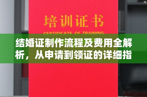 营山结婚证制作流程及费用全解析，从申请到领证的详细指南